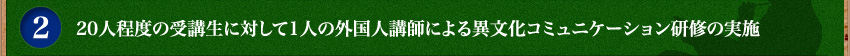 20人程度の受講生に対して1人の外国人講師による異文化コミュニケーション研修の実施