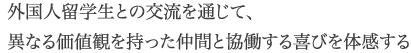 外国人留学生との交流を通じて、異なる価値観を持った仲間と協働する喜びを体感する